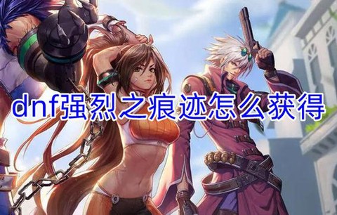 dnf强烈之痕迹怎么得[图2]